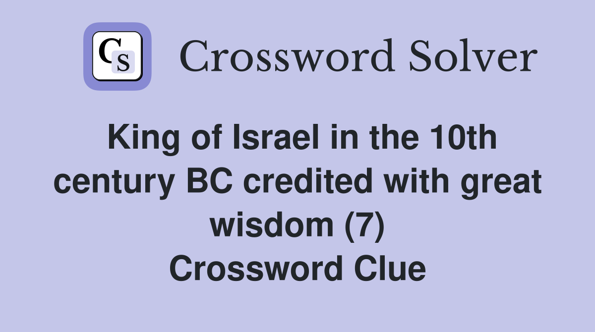 King of Israel in the 10th century BC credited with great wisdom (7